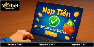 Cách Nạp Tiền Vaobet Nhanh Chóng Để Không Bỏ Lỡ Kèo Rung