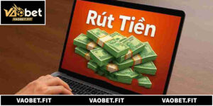 Cách Thực Hiện Rút Tiền Vaobet Và Xử Lý Sự Cố Kỹ Thuật